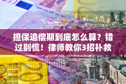 济南担保追偿期到底怎么算？错过别慌！律师教你3招补救