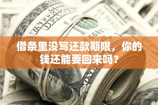 济南借条里没写还款期限，你的钱还能要回来吗？