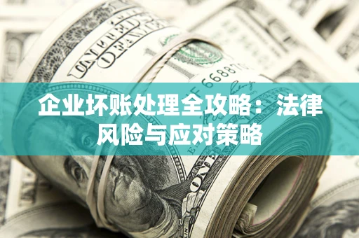 济南企业坏账处理全攻略：法律风险与应对策略