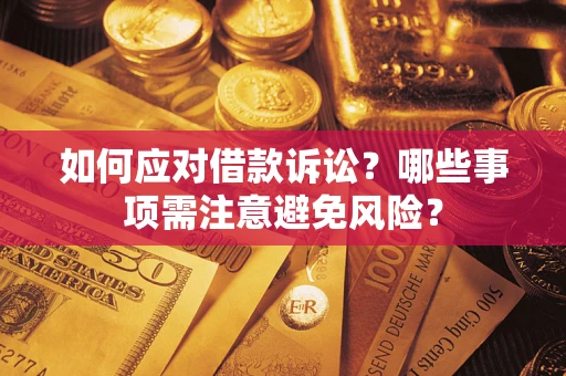 济南如何应对借款诉讼？哪些事项需注意避免风险？