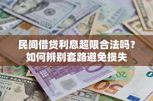 济南民间借贷利息超限合法吗？如何辨别套路避免损失