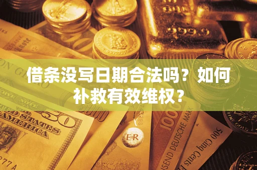 济南借条没写日期合法吗？如何补救有效维权？