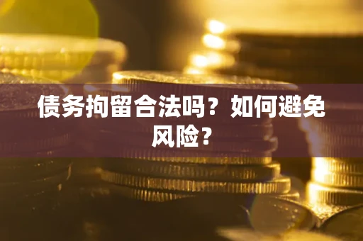 济南债务拘留合法吗？如何避免风险？