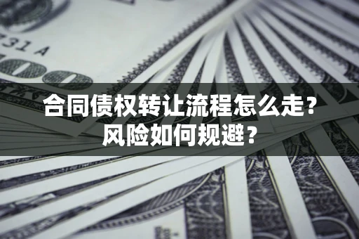 济南合同债权转让流程怎么走？风险如何规避？