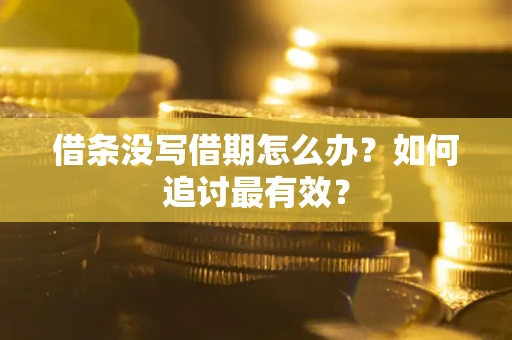 济南借条没写借期怎么办？如何追讨最有效？