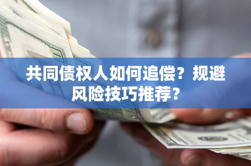 济南共同债权人如何追偿？规避风险技巧推荐？