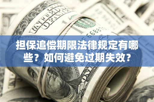 济南担保追偿期限法律规定有哪些？如何避免过期失效？
