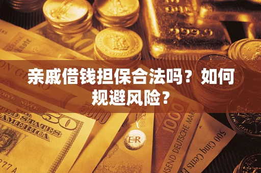 济南亲戚借钱担保合法吗？如何规避风险？