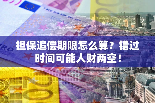 济南担保追偿期限怎么算？错过时间可能人财两空！
