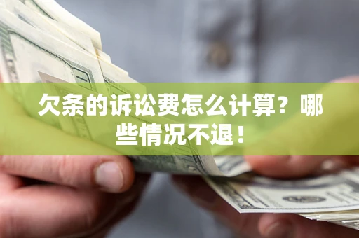 济南欠条的诉讼费怎么计算?哪些情况不退! 济南欠条的诉讼费怎么计算?哪些情况不退!
