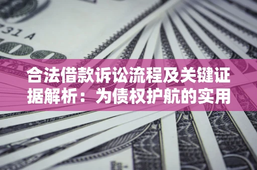 济南合法借款诉讼流程及关键证据解析：为债权护航的实用指南