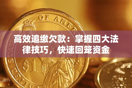 济南高效追缴欠款：掌握四大法律技巧，快速回笼资金