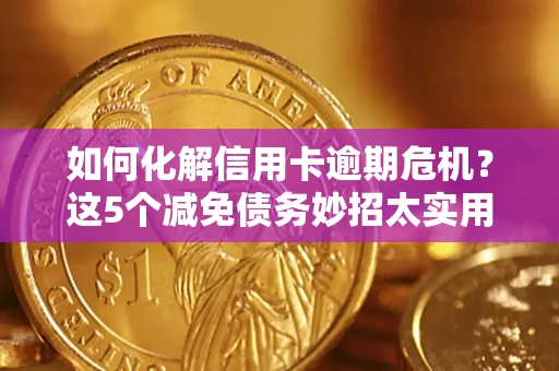 济南如何化解信用卡逾期危机？这5个减免债务妙招太实用