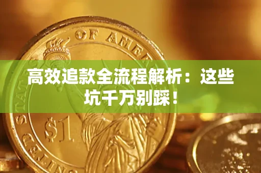 济南高效追款全流程解析：这些坑千万别踩！