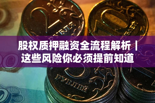 济南股权质押融资全流程解析｜这些风险你必须提前知道