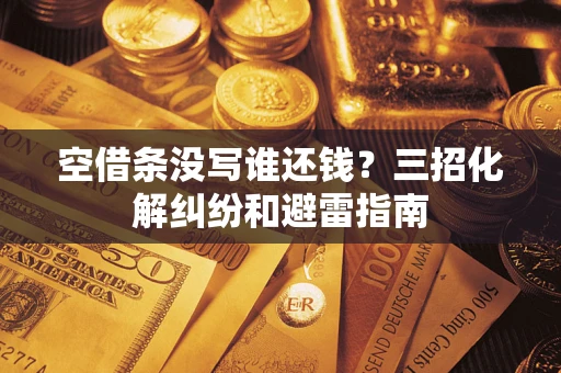 济南空借条没写谁还钱？三招化解纠纷和避雷指南