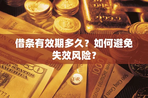 济南借条有效期多久？如何避免失效风险？