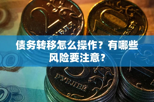 济南债务转移怎么操作？有哪些风险要注意？