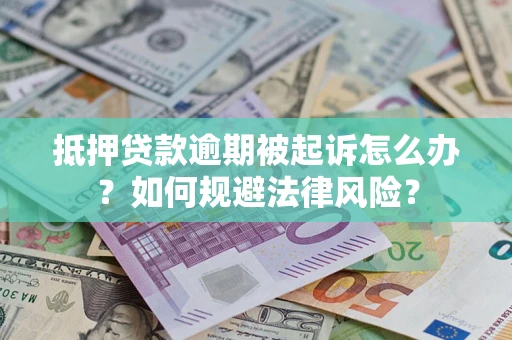 济南抵押贷款逾期被起诉怎么办？如何规避法律风险？