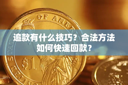 济南追款有什么技巧？合法方法如何快速回款？