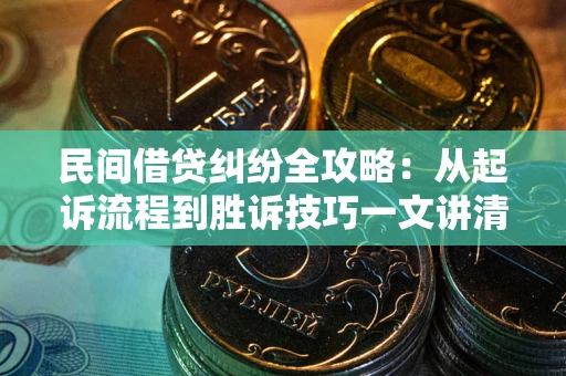 济南民间借贷纠纷全攻略：从起诉流程到胜诉技巧一文讲清