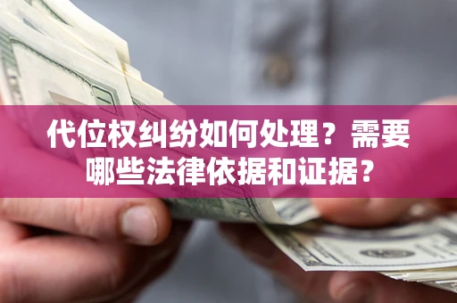 济南代位权纠纷如何处理？需要哪些法律依据和证据？