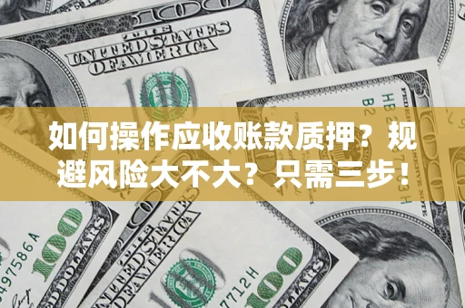 济南如何操作应收账款质押？规避风险大不大？只需三步！