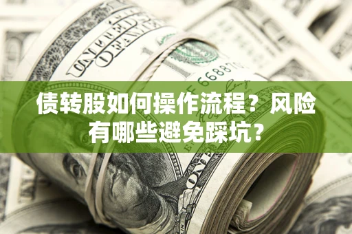 济南债转股如何操作流程?风险有哪些避免踩坑? 济南债转股如何操作流程?风险有哪些避免踩坑?