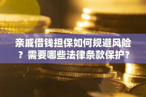 济南亲戚借钱担保如何规避风险？需要哪些法律条款保护？