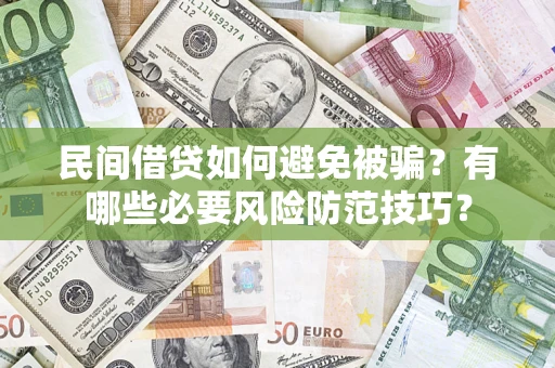 济南民间借贷如何避免被骗？有哪些必要风险防范技巧？