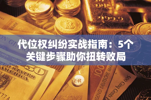 济南代位权纠纷实战指南：5个关键步骤助你扭转败局