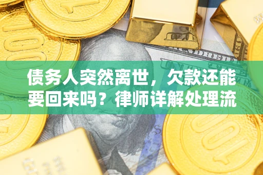 济南债务人突然离世，欠款还能要回来吗？律师详解处理流程