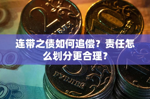济南连带之债如何追偿？责任怎么划分更合理？