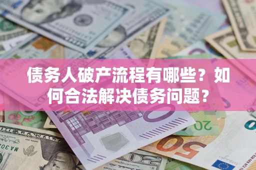 济南债务人破产流程有哪些？如何合法解决债务问题？